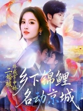二婚被捧成掌中嬌，鄉(xiāng)下錦鯉名動(dòng)京城(全集)